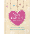 You're God's Girl! Prayer Journal: A Special Place to Record What You and God Have Been Talking about