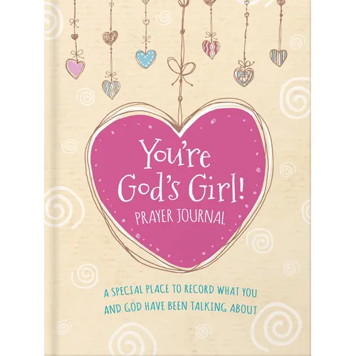 You're God's Girl! Prayer Journal: A Special Place to Record What You and God Have Been Talking about