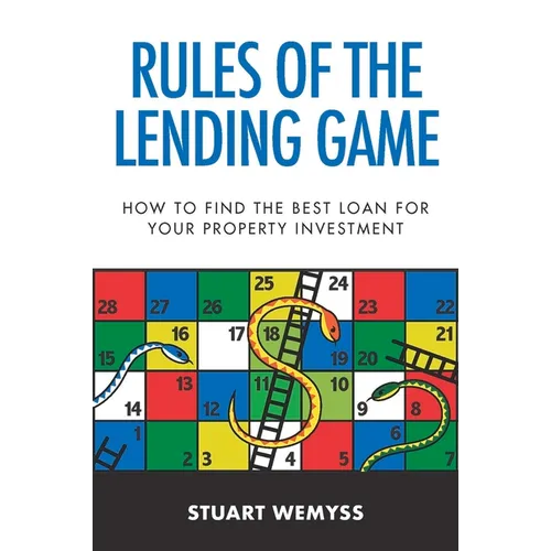 Rules of the Lending Game: How to Master the Game of Lending to Invest in Property