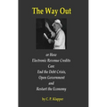The Way Out: How Electronic Revenue Credits Can: End the Debt Crisis, Open Government and Restart the Economy