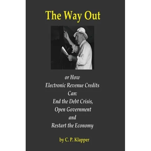 The Way Out: How Electronic Revenue Credits Can: End the Debt Crisis, Open Government and Restart the Economy
