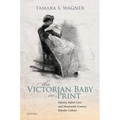 The Victorian Baby in Print: Infancy, Infant Care, and Nineteenth-Century Popular Culture