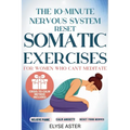 The 10-Minute Nervous System Reset: A Manual Toolkit with 35 Somatic Exercises to Find Calm and Release Anxiety for Women Who Can't Meditate, Can't Br