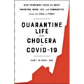Quarantine Life from Cholera to Covid-19: What Pandemics Teach Us about Parenting, Work, Life, and Communities from the 1700s to Today