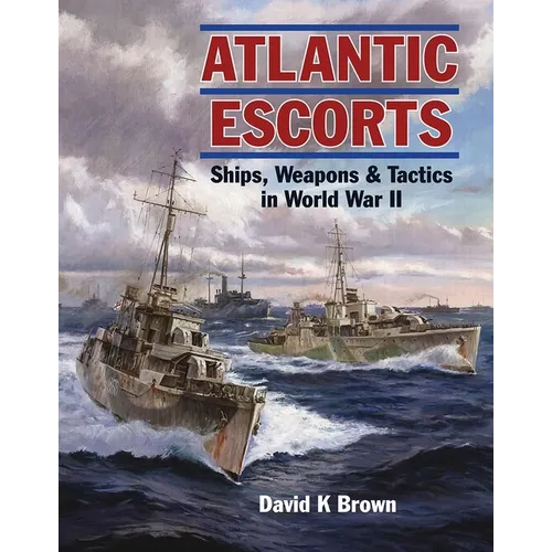 Atlantic Escorts: Ships, Weapons and Tactics in World War II