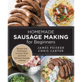 Homemade Sausage Making for Beginners: Recipes and Techniques to Grind, Stuff, and Twist Artisanal Sausage at Home