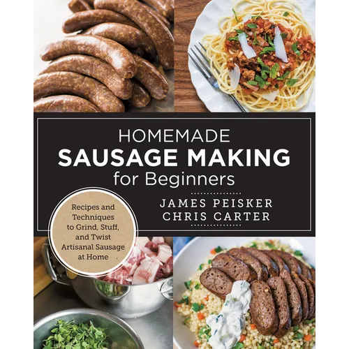 Homemade Sausage Making for Beginners: Recipes and Techniques to Grind, Stuff, and Twist Artisanal Sausage at Home