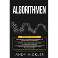 Algorithmen: Dieses Buch enthält: Praktischer Leitfaden zum Erlernen von Algorithmen für Anfänger + Entwurf von Algorithmen zum Lösen allgemeiner Prob