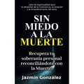 Sin miedo a la Muerte: Recupera tu soberanía personal reconciliándote con la Muerte.