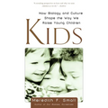 Kids: How Biology and Culture Shape the Way We Raise Young Children