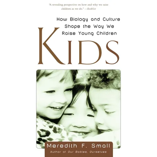 Kids: How Biology and Culture Shape the Way We Raise Young Children