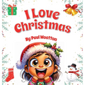 I Love Christmas: A cute, funny, rhyming picture book for kids and the whole family
