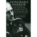 Honorable Warrior: General Harold K. Johnson and the Ethics of Command