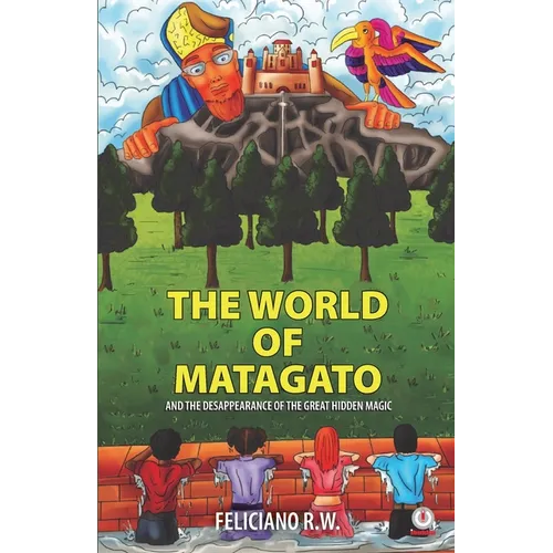 The World Of Matagato: And The Desappearance Of The Great Hidden Magic