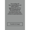 Proceedings Of The Commissioners Of Indian Affairs, Appointed By Law For The Extinguishment Of Indian Titles In The State Of New York: Published From