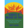 Across a Bridge of Fire: An American Teen's Odyssey from the Burn Ward to the Edge of the Cambodian Killing Fields