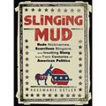 Slinging Mud: Rude Nicknames, Scurrilous Slogans, and Insulting Slang from Two Centuries of American Politics
