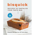 Bisquick Recipes To Tantalize Your Taste Bud: Bisquick Recipes For All Taste Buds
