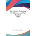 Government Ownership Of Railroads, And War Taxation (1918)