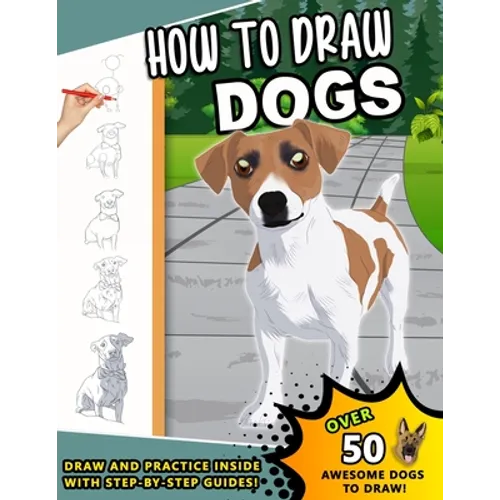 How To Draw Dogs: A Step by Step Drawing Book loveable Canines for kids and young artists