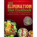 Ibs Elimination Diet Cookbook: The Complete Guide to Finding Your Fodmap Triggers and Eating Well to Improve Your Gut Health