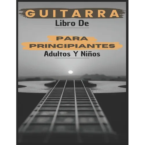 Libro De Guitarra Para Principiantes Adultos y Niños: 70 páginas que te explican cómo tocar la guitarra como profesionales.