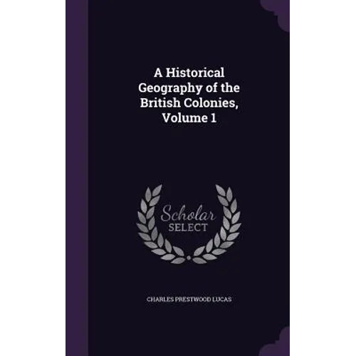 A Historical Geography of the British Colonies, Volume 1