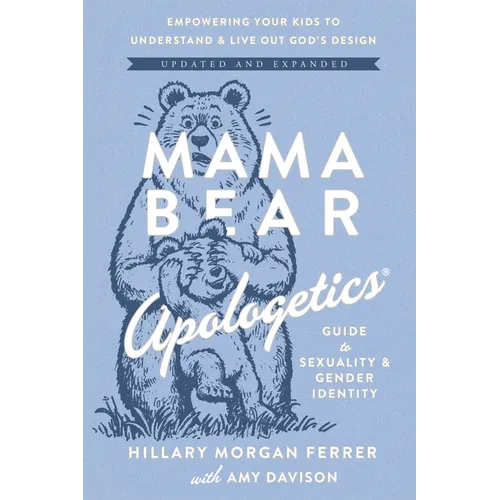 Mama Bear Apologetics Guide to Sexuality and Gender Identity: Empowering Your Kids to Understand and Live Out God's Design; Updated and Expanded