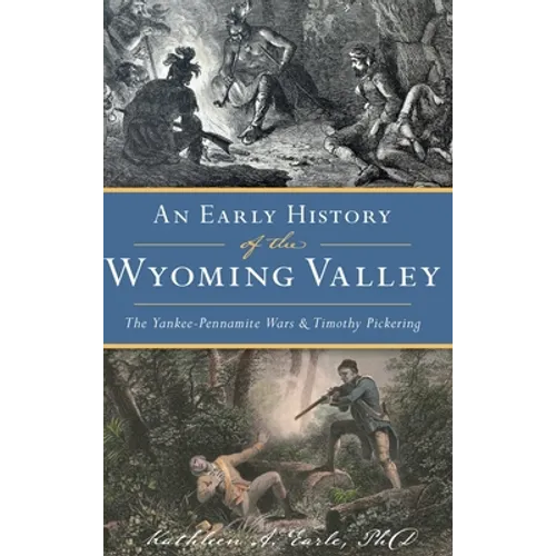 Early History of the Wyoming Valley: The Yankee-Pennamite Wars & Timothy Pickering