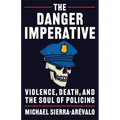 The Danger Imperative: Violence, Death, and the Soul of Policing
