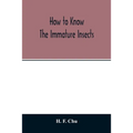 How to know the immature insects; an illustrated key for identifying the orders and families of many of the immature insects with suggestions for coll