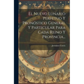 El Nuevo Lunario Perpetuo Y Pronóstico General Y Particular Para Cada Reino Y Provincia...