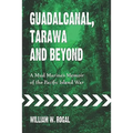 Guadalcanal, Tarawa and Beyond: A Mud Marine's Memoir of the Pacific Island War