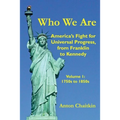 Who We Are: America's Fight for Universal Progress, from Franklin to Kennedy: Volume I - 1750s to 1850s