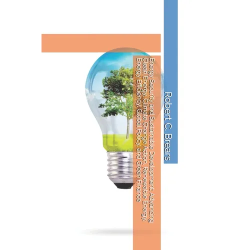 Energy Security and Sustainable Development: Advancing Clean Energy, Climate Change Action, Renewable Energy, Energy Efficiency, Global Policy, and Gr