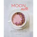 Moon Milk: 55 Plant-Based Recipes for a Good Night's Sleep - A Cookbook
