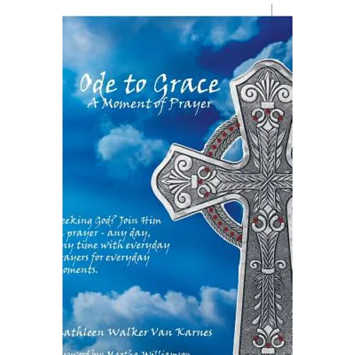 Ode to Grace a Moment of Prayer: Seeking God? Join Him in Prayer-Any Day, Any Time with Everyday Prayers for Everyday Moments