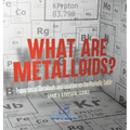 What are Metalloids? Properties of Metalloids and Location on the Periodic Table Grade 6-8 Physical Science