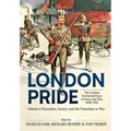 London Pride: The London Territorial Force in Peace and War, 1908-1921 Volume 1: Peacetime, Society and the Transition to War