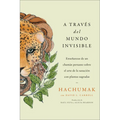 Journeying Through the Invisible \ A Través del Mundo Invisible (Sp. Ed.): Enseñanzas de Un Chamán Peruano Sobre El Arte de la Sanación Con Plantas Sa