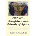 Dear Sons, Daughters, and Friends of Africa: An Open Letter to Those Who Share a Desire to Realize Africa's Unity, Liberty, Security and Prosperity