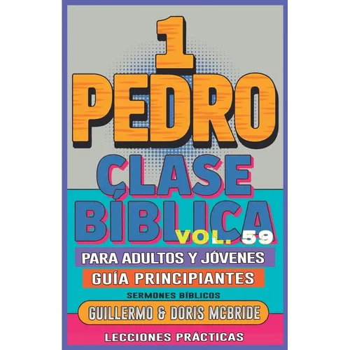 Clase Bíblica para Adultos y Jóvenes Guía Principiantes - 1 Pedro: Lecciones Prácticas