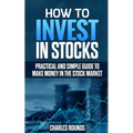 How To Invest in Stocks: Practical and Simple Guide to Make Money in the Stock Market