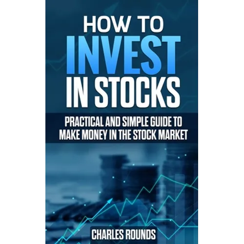 How To Invest in Stocks: Practical and Simple Guide to Make Money in the Stock Market