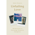 Unfailing Love: 30 Devotions to Encourage Dementia Caregivers