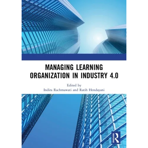 Managing Learning Organization in Industry 4.0: Proceedings of the International Seminar and Conference on Learning Organization (ISCLO 2019), Bandung