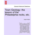 Town Geology: The Lesson of the Philadelphia Rocks, Etc.