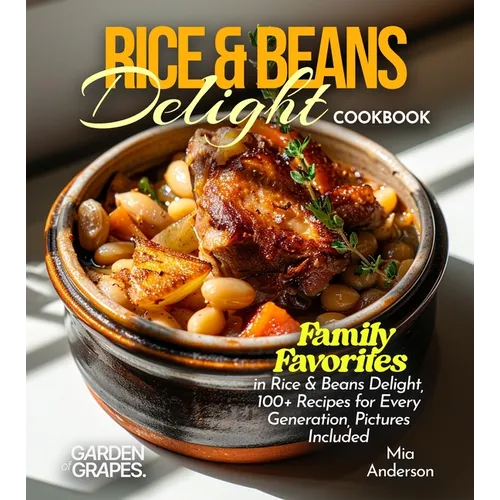 Rice & Beans Delight Cookbook: Taste the World: Experience Rice & Beans Delight from Every Corner, 100+ Recipes with Pictures Included