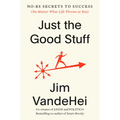 Just the Good Stuff: No-Bs Secrets to Success (No Matter What Life Throws at You)