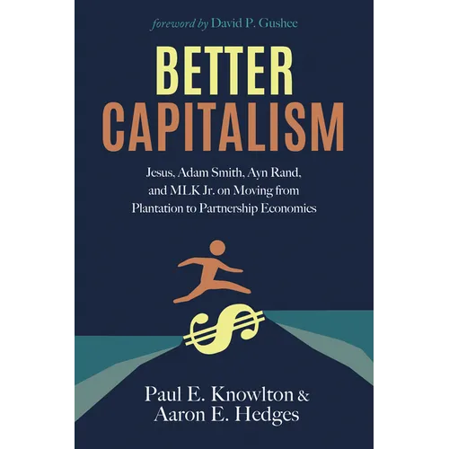 Better Capitalism: Jesus, Adam Smith, Ayn Rand, and Mlk Jr. on Moving from Plantation to Partnership Economics